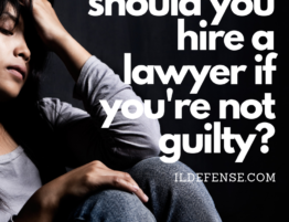 should you hire a lawyer if you're not guilty - chicago criminal defense
