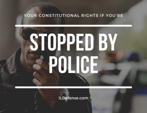 Your Constitutional Rights if You're Stopped By Police - Chicago Criminal Defense Lawyer