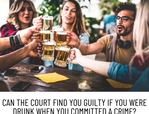 Can the Court Find You Guilty of a Crime if You Were Black-Out Drunk When You Committed It?