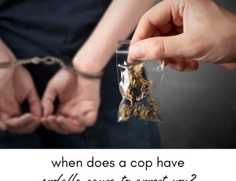 When Does a Cop Have Probable Cause to Arrest You?