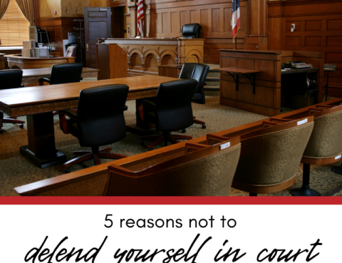 5 Reasons NOT to Defend Yourself in Court