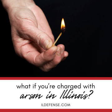 What if You’re Charged With Arson in Illinois