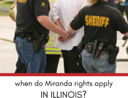 Miranda Rights in Illinois: When They Apply and Why They’re Often Misunderstood